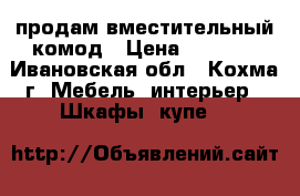 продам вместительный комод › Цена ­ 3 000 - Ивановская обл., Кохма г. Мебель, интерьер » Шкафы, купе   